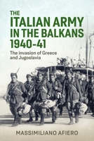 The Italian Army in the Balkans 1940-41: The Invasion of Greece and Yugoslavia 1804515302 Book Cover