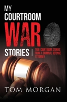 My Courtroom War Stories: True courtroom stories from a criminal defense attorney 1734002603 Book Cover