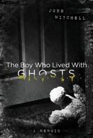 The Boy who Lived with Ghosts 0615793207 Book Cover
