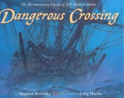 Dangerous Crossing: The Revolutionary Voyage of John and John Quincy Adams 0525469664 Book Cover