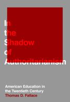 In the Shadow of Authoritarianism: American Education in the Twentieth Century 0807759376 Book Cover