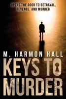 Keys to Murder: Opens Doors to Betrayal, Revenge, and Murder 1507682808 Book Cover