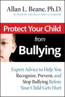 Protect Your Child from Bullying: Expert Advice to Help You Recognize, Prevent, and Stop Bullying Before Your Child Gets Hurt 0787995177 Book Cover