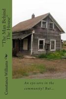 "The Man Behind The House": An eye-sore in the community! But... 1500859370 Book Cover