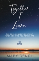 Together I Learn : The Soul Connections That Teach You Who You Really Are 1735301809 Book Cover