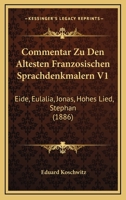 Commentar Zu Den �ltesten Franz�sischen Sprachdenkm�lern, Vol. 1: Eide, Eulalia, Jonas, Hohes Lied, Stephan (Classic Reprint) 1168414423 Book Cover