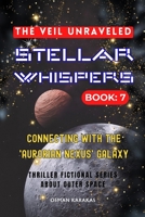 STELLAR WHISPERS: 7 - THE VEIL UNRAVELED: Thriller Fictional Series About Outer Space B0CCZZWCSH Book Cover