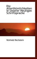 Die Alterth�mlichkeiten in Unserer Heutigen Schriftsprache (Classic Reprint) 1103844326 Book Cover