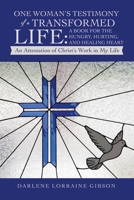 One Woman's Testimony of a Transformed Life: a Book for the Hungry, Hurting, and Healing Heart: An Attestation of Christ's Work in My Life 1664295070 Book Cover