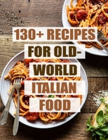 130+ Recipes For Old - World Italian Food B08KJ553P4 Book Cover