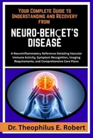 YOUR COMPLETE GUIDE TO UNDERSTANDING AND RECOVERY FROM NEURO-BEHÇET'S DISEASE: A Neuroinflammatory Reference Detailing Vascular Immune Activity, ... Requirements, and Comprehensive Care Plans B0GG8F3J4W Book Cover
