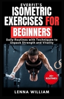 EverFit’s Isometric Exercises for Beginners: Daily Routines with Techniques to Unpack Strength and Vitality (The EverFit Series) B0F23VPC96 Book Cover