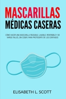 Mascarillas Mdicas Caseras: Cmo hacer una mascarilla reusable, lavable, reversible y de varios talles, sin coser, para protegerte de los contagios B08762J4QT Book Cover