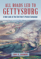 All Roads Led to Gettysburg: A New Look at the Civil War's Pivotal Battle 081177063X Book Cover