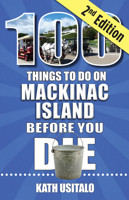 100 Things to Do on Mackinac Island Before You Die, second edition 168106569X Book Cover