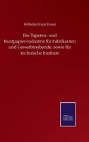 Die Tapeten-und Buntpapier-Industrie für Fabrikanten und Gewerbtreibende, sowie für technische Institute 3743694727 Book Cover
