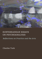 Subterranean Essays on Psychoanalysis: Reflections on Practice and the Arts 1837110794 Book Cover