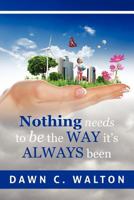 Nothing Needs to Be the Way it's Always Been 1478307684 Book Cover