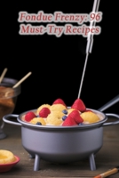Fondue Frenzy: 96 Must-Try Recipes B0CHLKR6V8 Book Cover