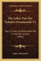 Die Lehre Von Der Vokalen Ornamentik V1: Das 17 Und 18 Jahrhundert Bis In Die Zeit Glucks (1907) 1166766640 Book Cover