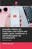 Usando v�deos do YouTube com t�tulo em ingl�s para melhorar a aprendizagem de vocabul�rio 6204114999 Book Cover