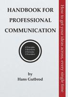 Handbook for Professional Communication: How to get your ideas across, every single time 3744870782 Book Cover