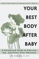 Your Best Body after Baby: A Postpartum Guide to Exercise, Sex, and Pelvic Floor Recovery (Pelvic Floor Physical Therapy Series) (Volume 2) 1725926776 Book Cover