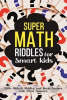 Super Math Riddles for Smart Kids: 200+ Difficult Riddles and Brain Teasers with Clear Answers B08WZGRZRV Book Cover