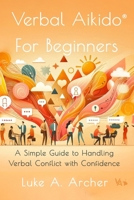 Verbal Aikido® for Beginners: A Simple Guide to Handling Verbal Conflict with Confidence B0F26D2ZSD Book Cover