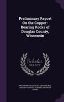 Preliminary Report on the Copper-Bearing Rocks of Douglas County, Wisconsin 135834003X Book Cover