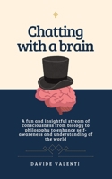 Chatting with a brain: A fun and insightful stream of consciousness from biology to philosophy to enhance self-awareness and understanding of the worl B0FG6Z9T3C Book Cover