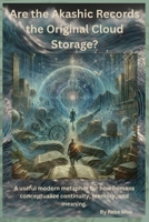 Are the Akashic Records the Original Cloud Storage?: A useful modern metaphor for how humans conceptualize continuity, memory, and meaning. B0H4S2J1TM Book Cover