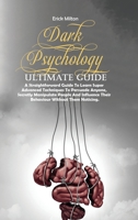 Dark Psychology Ultimate Guide: A Straightforward Guide To Learn Super Advanced Techniques To Persuade Anyone, Secretly Manipulate People And Influence Their Behaviour Without Them Noticing. 1916887627 Book Cover