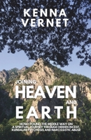 Joining Heaven and Earth: How I found the middle way on a spiritual journey through hidden incest, kundalini psychosis and narcissistic abuse 1835220096 Book Cover