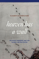 Heaven Has a Wall: Religion, Borders, and the Global United States 0226841189 Book Cover