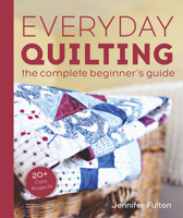 Everyday Quilting: The Complete Beginner's Guide to 15 Fun Projects 0744076048 Book Cover