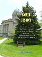Small Justice: The Tragic Murder of Stephen Small and the Shameful Conviction of an Innocent Woman 0615996019 Book Cover
