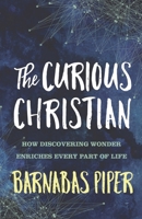 The Curious Christian: How Discovering Wonder Enriches Every part of Life B09CRY7NGV Book Cover