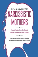 Narcissistic Mothers: How to Deal With a Narcissistic Mother and Recover From CPTSD. a New Approach to Understanding, Managing, and Healing From the Narcissistic Abuse of a Parent 1801886229 Book Cover