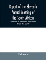 Report of the Eleventh Annual meeting of the South African Association for the Advancement of Science Lourenco Marques. 1913. July 7-12 9354010512 Book Cover