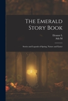 The Emerald Story Book; Stories and Legends of Spring, Nature and Easter 1018121544 Book Cover