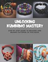 Unlocking KUMIHIMO Mastery: Step by Step Guide to Braided and Beaded Patterns in this Book B0CPQ95K5C Book Cover