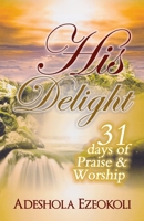 His Delight: 31 Days of Praise and Worship 0983127093 Book Cover
