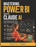 Mastering Power BI with Claude AI: Practical Guide to DAX, Power Query, and AI-Driven Insights (The Modern Data Stack) B0H3LJ4CHT Book Cover