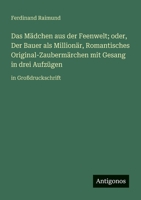 Das Mädchen aus der Feenwelt; oder, Der Bauer als Millionär, Romantisches Original-Zaubermärchen mit Gesang in drei Aufzügen: in Großdruckschrift (German Edition) 3388057737 Book Cover