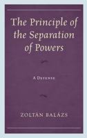 The Principle of the Separation of Powers: A Defense 149852334X Book Cover