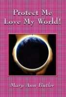 Protect Me Love My World! 1462662137 Book Cover