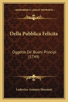 Della Pubblica Felicita: Oggetto De’ Buoni Principi (1749) 1279822392 Book Cover