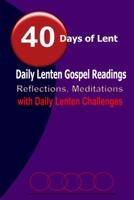 40 Days of Lent: Daily Lenten Gospel Readings, Reflections, Meditations with Daily Lenten Challenges B085DN54PY Book Cover