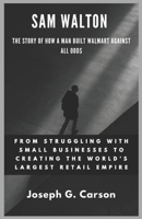 Sam Walton : The Story of How A Man Built Walton against all odds: From Struggling with Small Businesses to Creating the World’s Largest Retail Empire B0F4KVSHQJ Book Cover